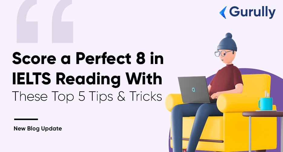 Score a Perfect 8 in IELTS Reading With These Top 5 Tips and Tricks