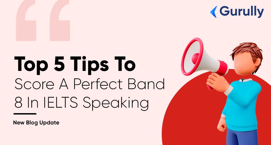 Top 5 Tips to Score a Perfect Band 8 in IELTS Speaking